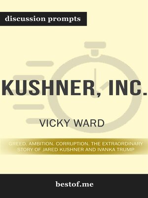 cover image of Summary--"Kushner, Inc.--Greed. Ambition. Corruption. the Extraordinary Story of Jared Kushner and Ivanka Trump" by Vicky Ward--Discussion Prompts